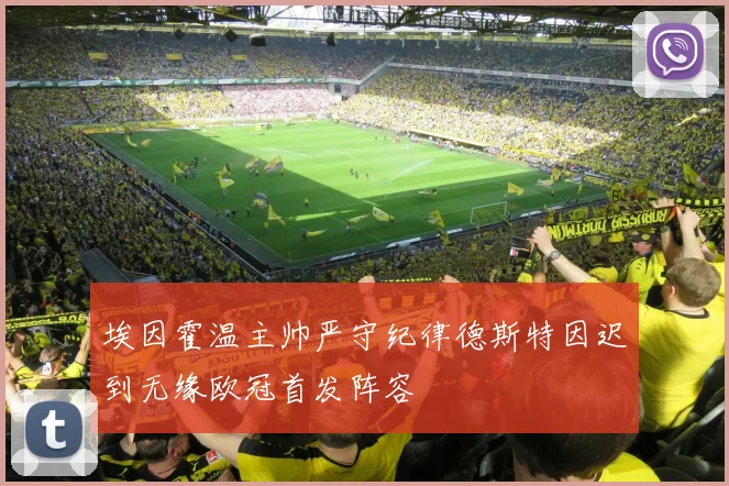 埃因霍温主帅严守纪律德斯特因迟到无缘欧冠首发阵容